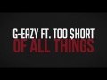 G Eazy Ft. Too $hort - Of All Things - Lyrics 🅴