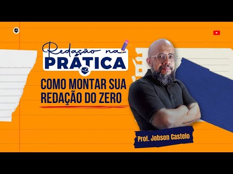 REDAÇÃO NA PRÁTICA | COMO MONTAR SUA REDAÇÃO DO ZERO - Prof. Jobson Castelo Branco.
