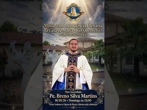 Pe. Breno na Casa de Maria-Rio Quente Go.18/10/26 às 15h Indulgência plenária.Primícias sacerdotais