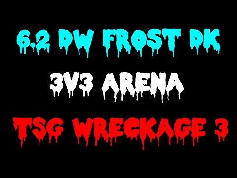 6.2 DW Frost DK 3v3 Arena PvP - TSG Wreckage 3