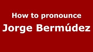 How to pronounce Jorge Berm&uacute;dez