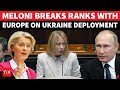 Italy Breaks Ranks With Europe Meloni Refuses To Send Troops To Ukraine After Russian Warning