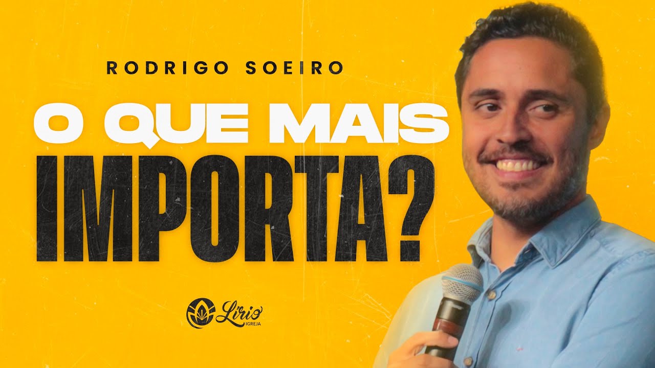 O QUE MAIS IMPORTA?  RODRIGO SOEIRO (SERMÃO COMPLETO)