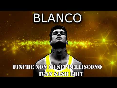 BLANCO  finche non mi seppelliscono (ivan sash edit )
