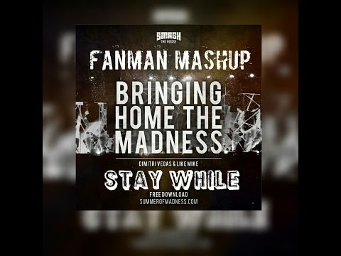 Dimitri Vegas & Like Mike - Stay While vs Bring Home The Madness (FanMan Mashup)