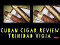 CUBAN CIGAR REVIEW - TRINIDAD VIGIA.