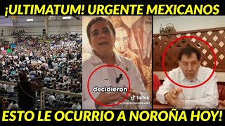 ¡ULTIMATUM! URGENTE MEXICANOS/ LE ACABA DE OCURRIR A NOROÑA HOY ÚLTIMO MINUTO