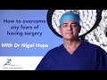 How to overcome any fears of surgery - A/Prof Nigel Hope