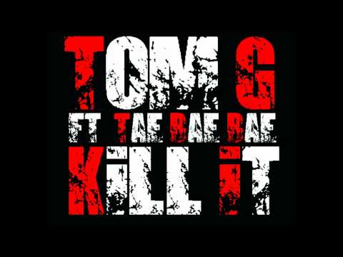 TOM.G - KILL IT FT. TAE BAE BAE (ORIGINAL VERSION)
