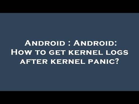 Android : Android: How to get kernel logs after kernel panic?