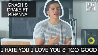 I Hate You I Love You by Gnash and Too Good by Drake ft Rihanna | Alex Aiono Mashup