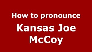 How to pronounce Kansas Joe Mccoy