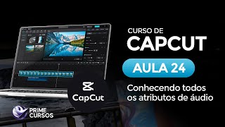 Aula 24: Atributos de Áudio (Mixagem e Modificador de Voz) | Curso de CapCut PC | Prime Cursos