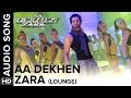 Aa Dekhen Zara Lounge Mix Aa Dekhen Zara Bipasha Basu Neil Nitin Mukesh