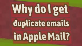 Why do I get duplicate emails in Apple Mail?