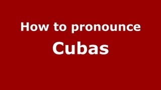 How to pronounce Cubas