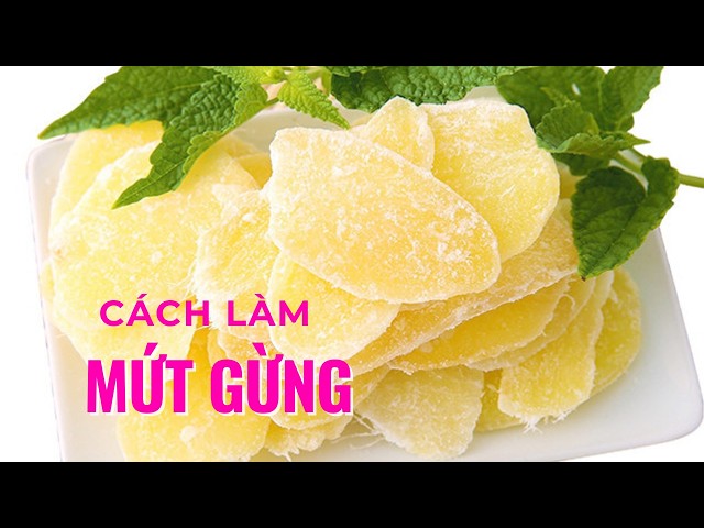 Hướng dẫn làm mứt gừng không chảy nước cho người mới bắt đầu