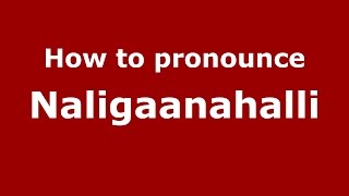 How to pronounce Naligaanahalli