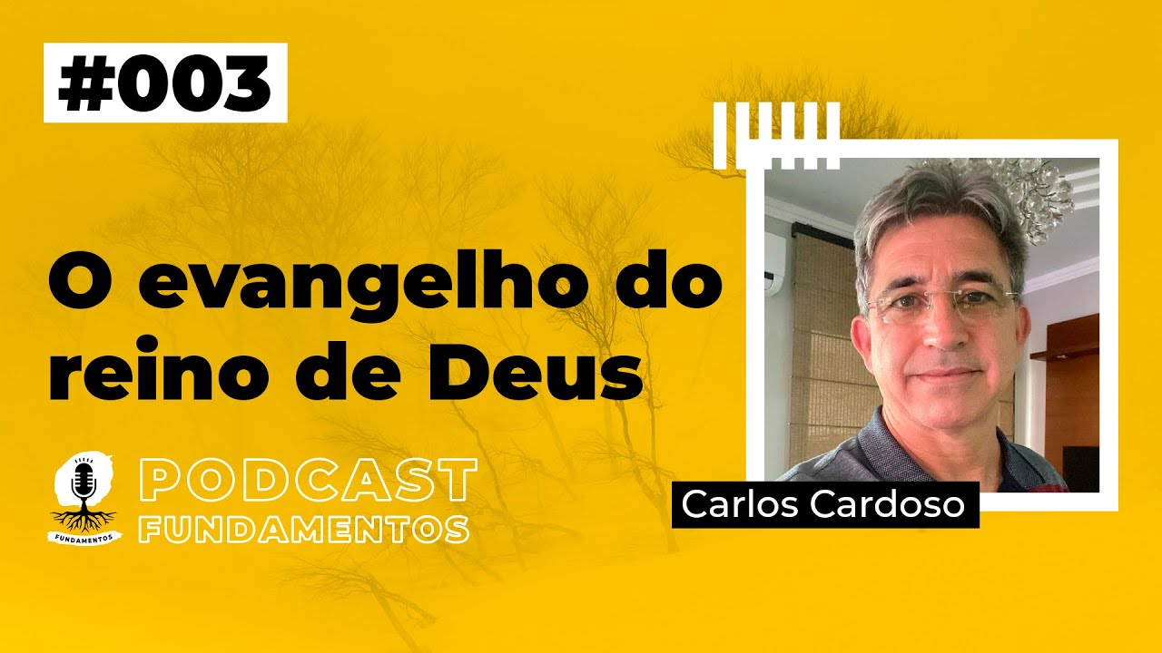O EVANGELHO DO REINO DE DEUS - Carlos Cardoso - Podcast Fundamentos #003