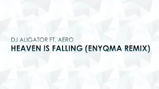 DJ Aligator ft. AERO - Heaven Is Falling (Enyqma Remix) [HQ + HD Radio Edit]