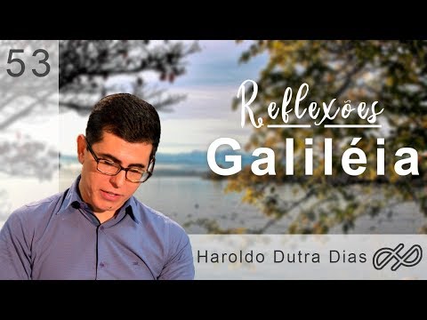 REFLEXÕES com Haroldo 053 - Galiléia