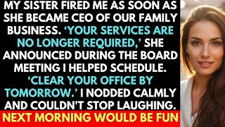 My Sister Fired Me As Soon As She Became CEO Of Our Family Business. I Couldn't Stop Laughing...