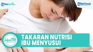 Ini Takaran Kebutuhan Nutrisi pada Ibu Menyusui untuk Kesehatan Bayi