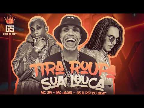 TIRA ROUPA SUA LOUCA REMIX -  MC JAJAU MC GW GS O REI DO BEAT