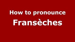 How to pronounce Fransèches