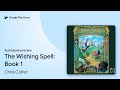 The Wishing Spell Book 1 By Chris Colfer Audiobook Preview