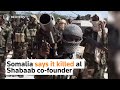 Somalia says it killed al Shabaab co-founder