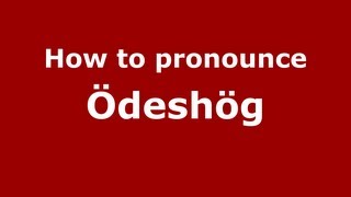 How to pronounce &ouml;desh&ouml;g