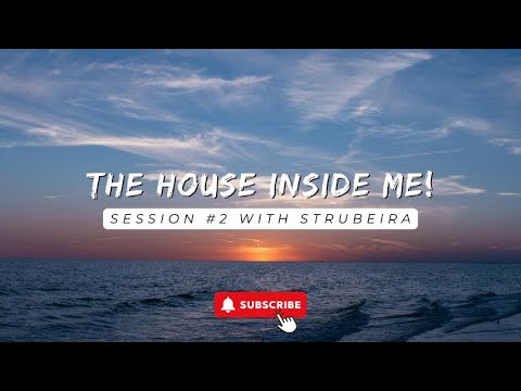 The House Inside Me! Session #2 with Strubeira