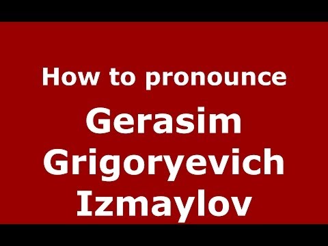 How to pronounce Gerasim Grigoryevich Izmaylov (Russian/Russia) - PronounceNames.com