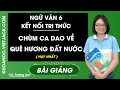 Chùm ca dao về quê hương đất nước - Ngữ Văn 6 - Kết nối tri thức