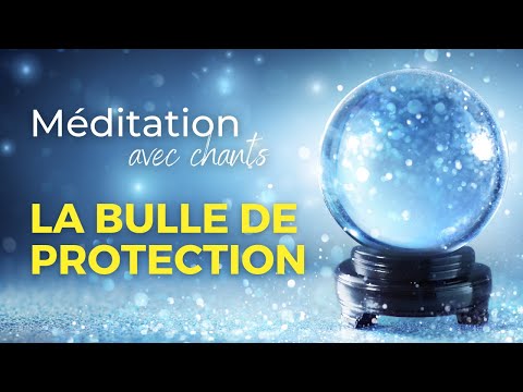 Méditation de Protection énergétique - La Bulle de Protection - avec chants chamaniques