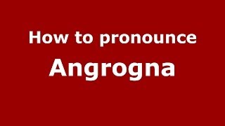 How to pronounce Angrogna