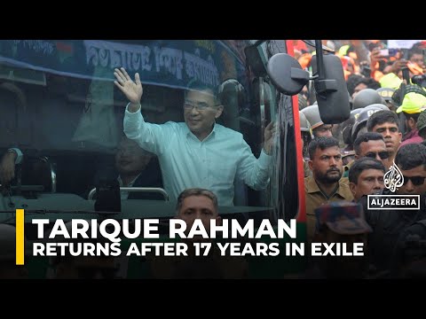 Bangladesh opposition leader Tarique Rahman returns to Dhaka after 17 years of exile in the UK