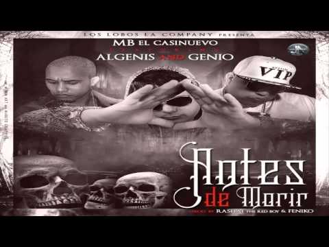 Antes De Morir - MB El Casi Nuevo Ft. Algenis Y Genio El Mutante (ORIGINAL) 2014