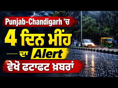 Punjab-Chandigarh 'ਚ 4 ਦਿਨ ਮੀਂਹ ਦਾ ਅਲਰਟ, ਵੇਖੋ ਫਟਾਫਟ ਖ਼ਬਰਾਂ