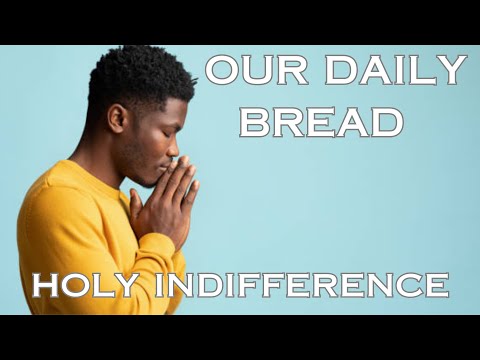 HOLY INDIFFERENCE| OUR DAILY BREAD | MOTIVATIONAL