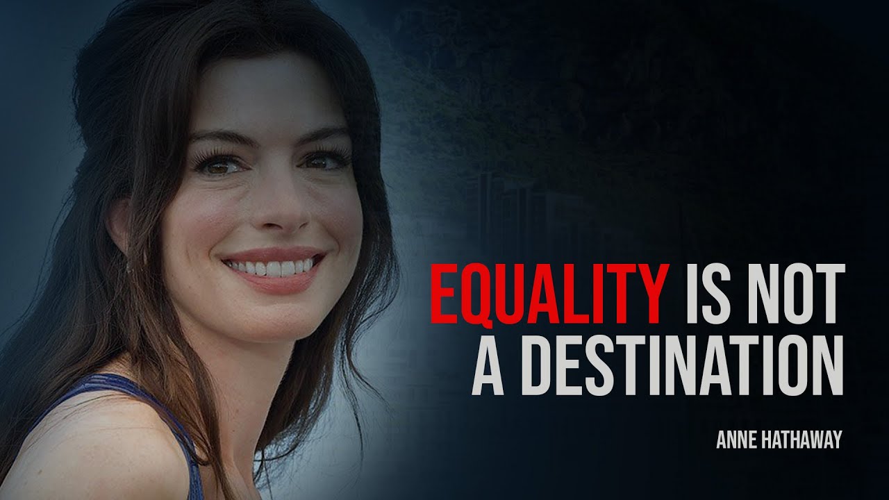 EQUALITY IS NOT A DESTINATION - Amazing Motivational Speech by Anne Hathaway