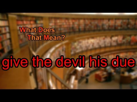 What does give the devil his due mean?