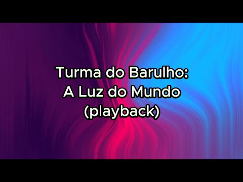 Turma do Barulho - A Luz do Mundo (playback com letra)