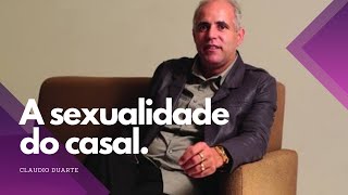 A Sexualidade do Casal de Forma Direta, Honesta e Bem Humorada - Pastor Cláudio Duarte