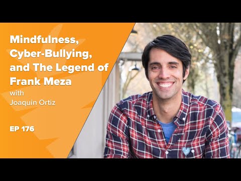 Mindfulness, Cyber-Bullying, and The Legend of Frank Meza w/ Joaquin Ortiz