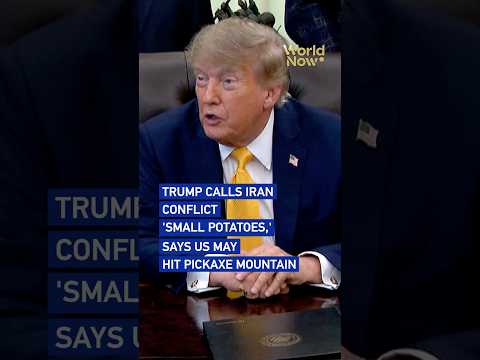 Trump calls Iran conflict 'small potatoes,' says US may hit Pickaxe Mountain