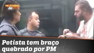 Petista tem braço quebrado por policial