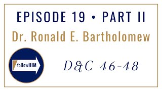 Follow Him : Dr. Ron Bartholomew : Episode 19 Part II : Doctrine & Covenants 46-48