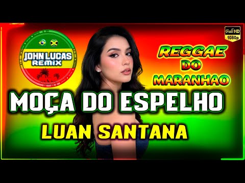 Luan Santana - Moça do Espelho - Reggae Do Maranhão - Reggae Roots - Reggae Lindo@JohnLucasRemix
